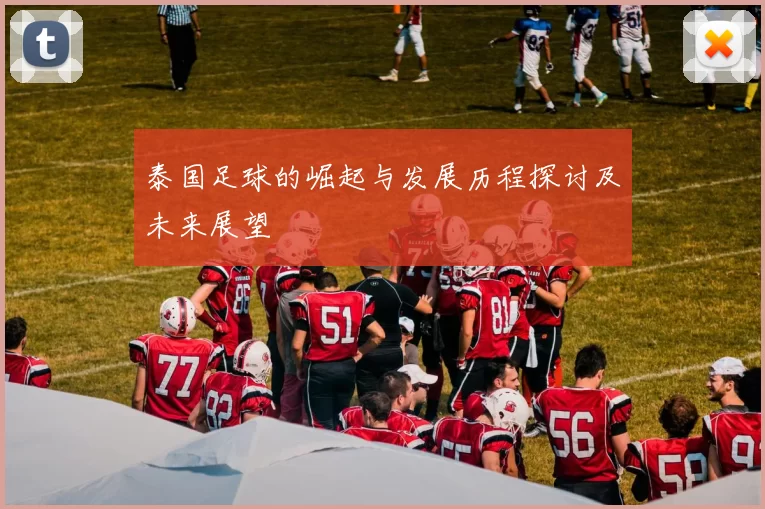 泰国足球的崛起与发展历程探讨及未来展望